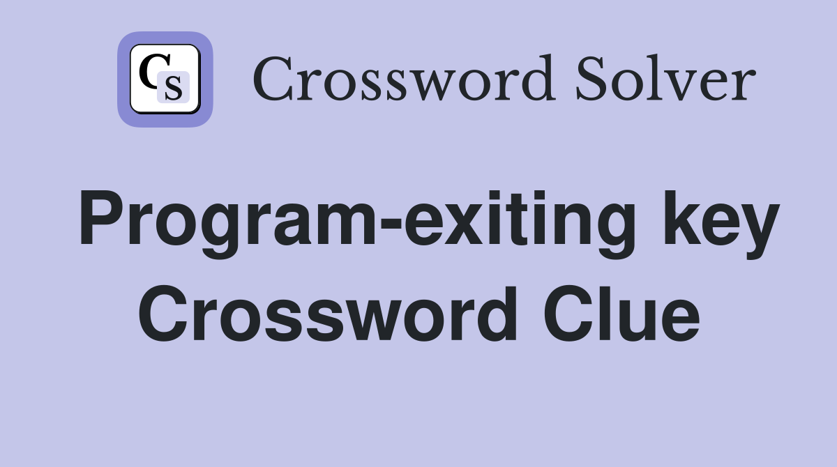 Program-exiting key Crossword Clue