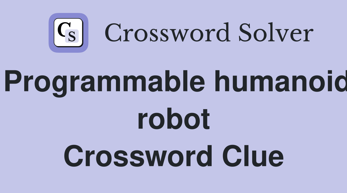 Programmable humanoid robot Crossword Clue