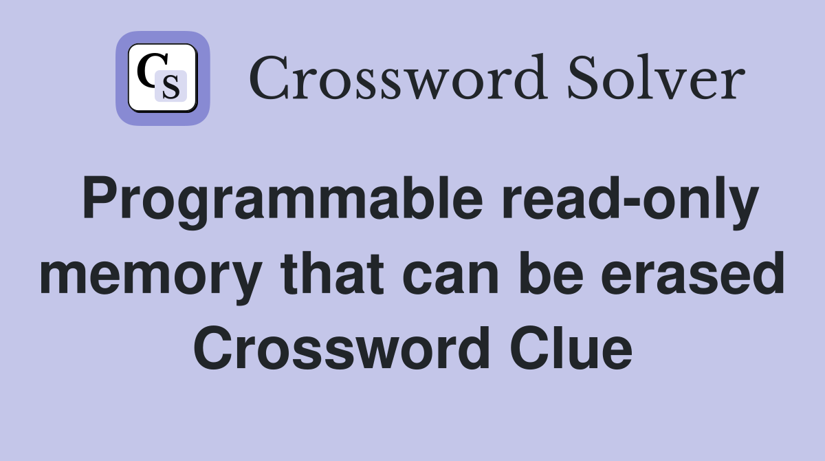 Programmable read-only memory that can be erased Crossword Clue