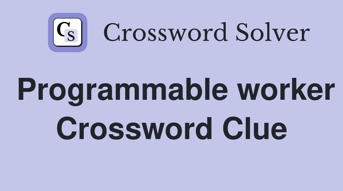 Programmable worker Crossword Clue