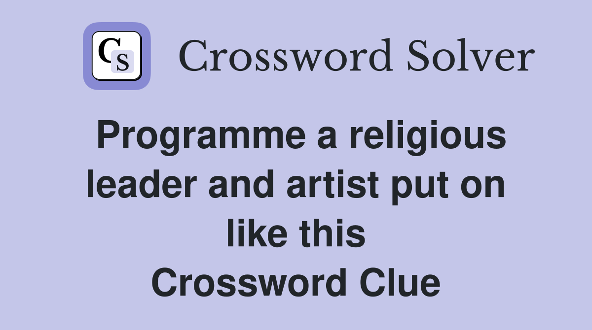 Programme a religious leader and artist put on like this Crossword Clue