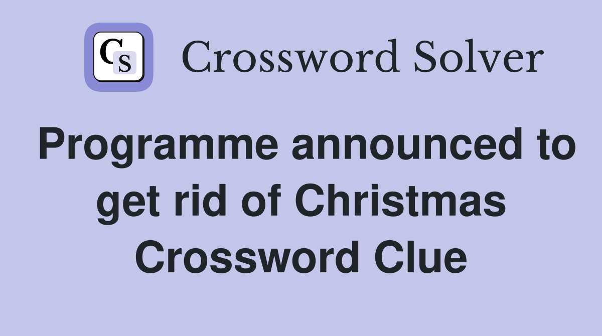 Programme announced to get rid of Christmas Crossword Clue