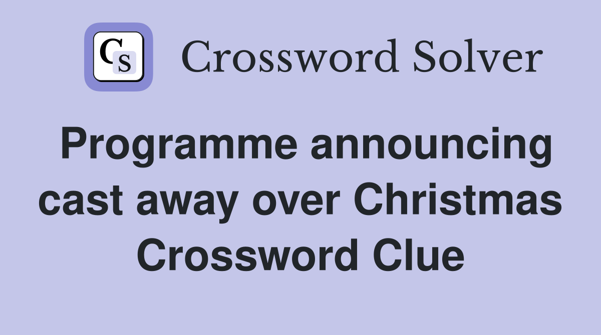 Programme announcing cast away over Christmas Crossword Clue