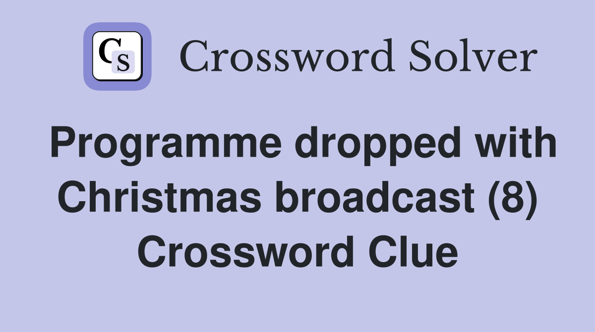 Programme dropped with Christmas broadcast (8) Crossword Clue