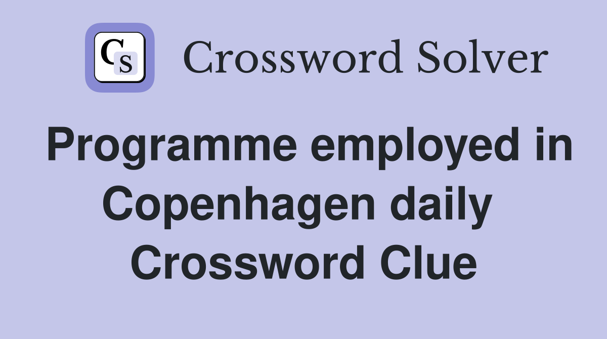 Programme employed in Copenhagen daily  Crossword Clue