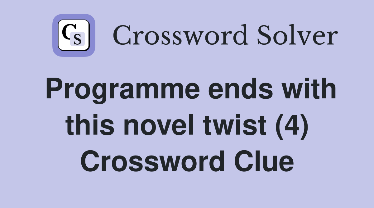 Programme ends with this novel twist (4) Crossword Clue