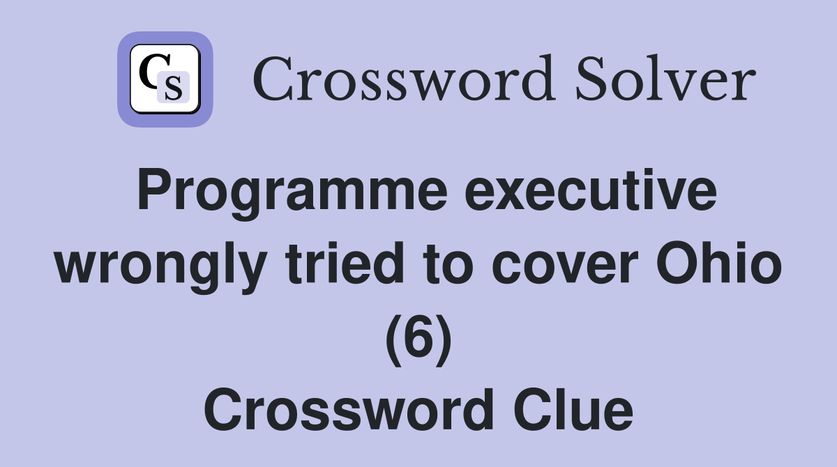 Programme executive wrongly tried to cover Ohio (6) Crossword Clue