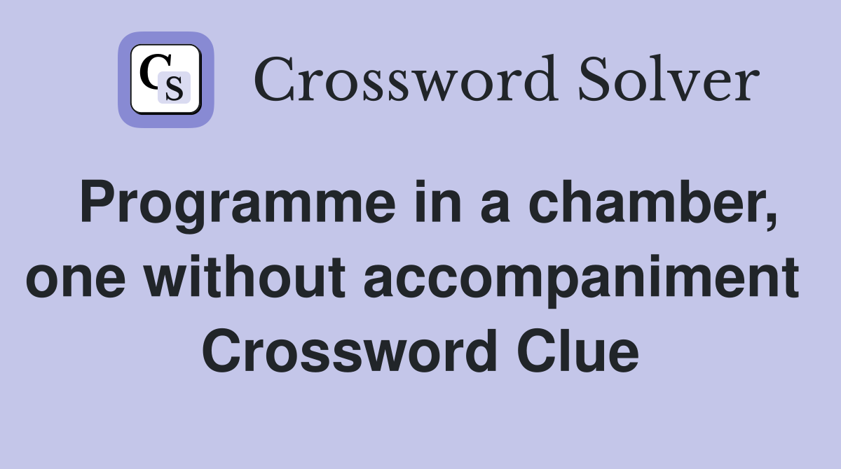Programme in a chamber, one without accompaniment  Crossword Clue