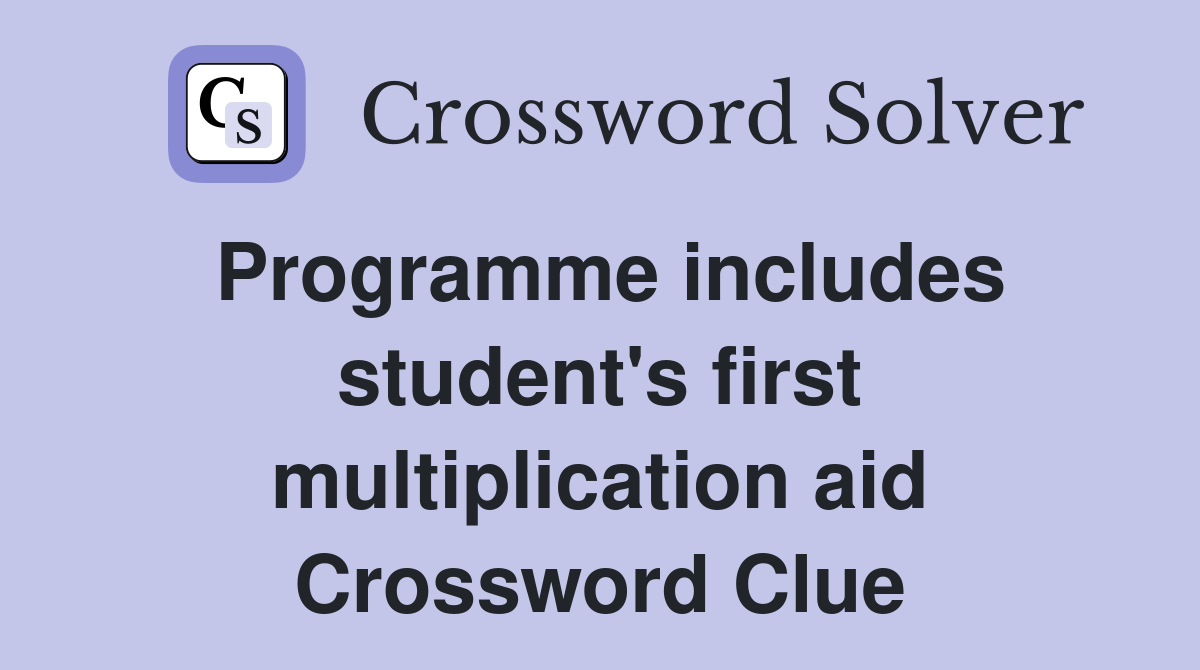 Programme includes student's first multiplication aid Crossword Clue