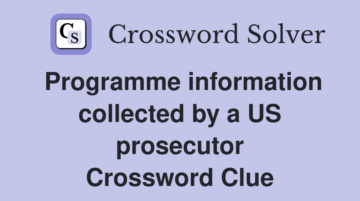 Programme information collected by a US prosecutor Crossword Clue