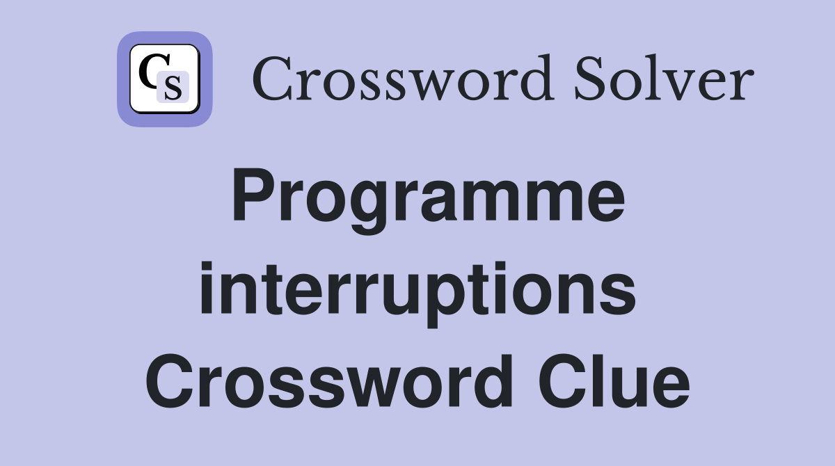 Programme interruptions Crossword Clue