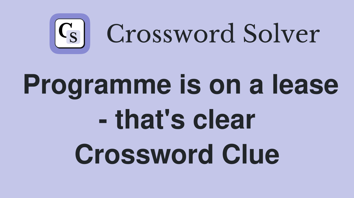 Programme is on a lease - that's clear Crossword Clue