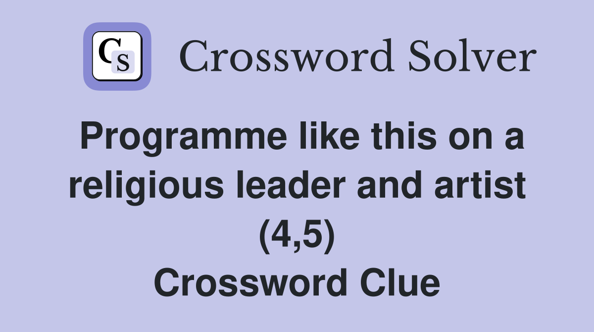 Programme like this on a religious leader and artist (4,5) Crossword Clue