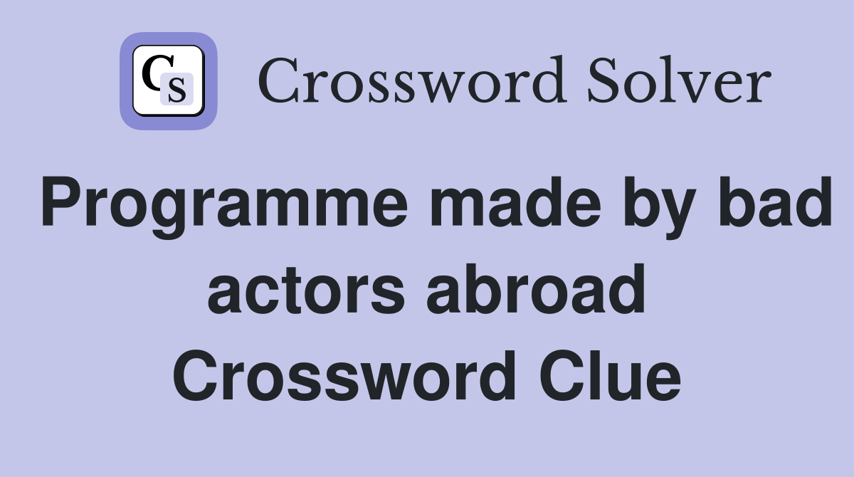 Programme made by bad actors abroad Crossword Clue