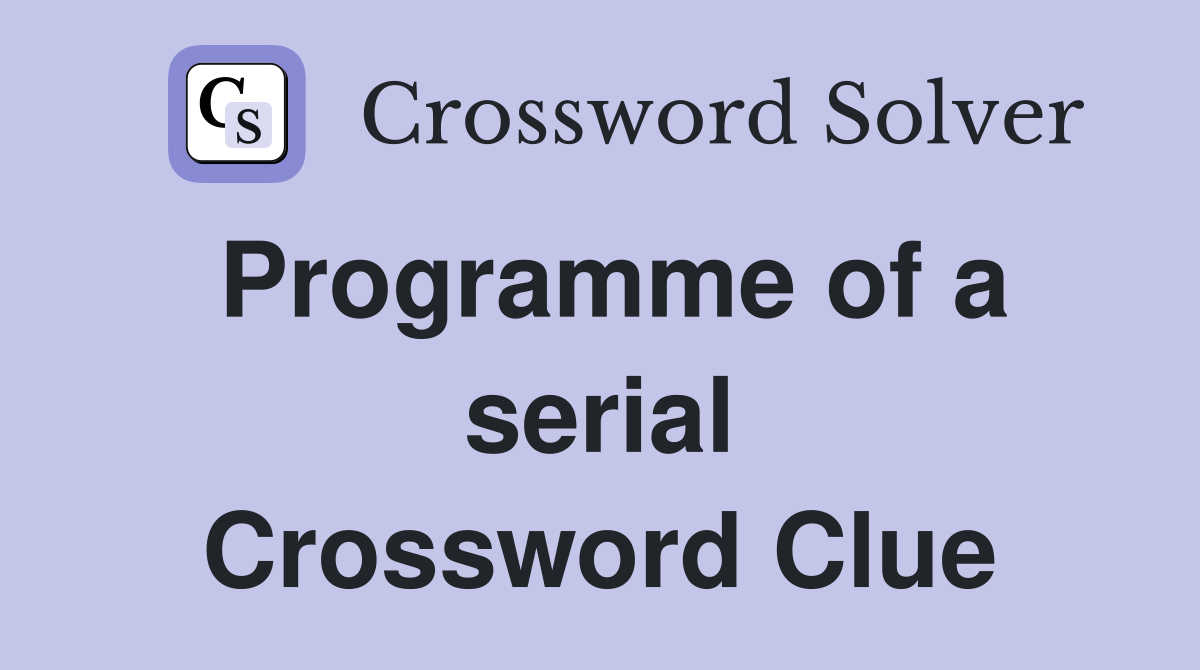 Programme of a serial Crossword Clue