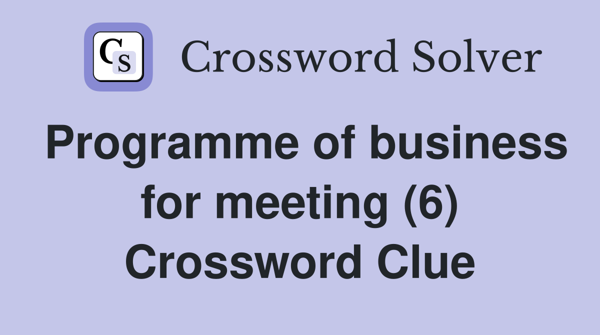 Programme of business for meeting (6) Crossword Clue