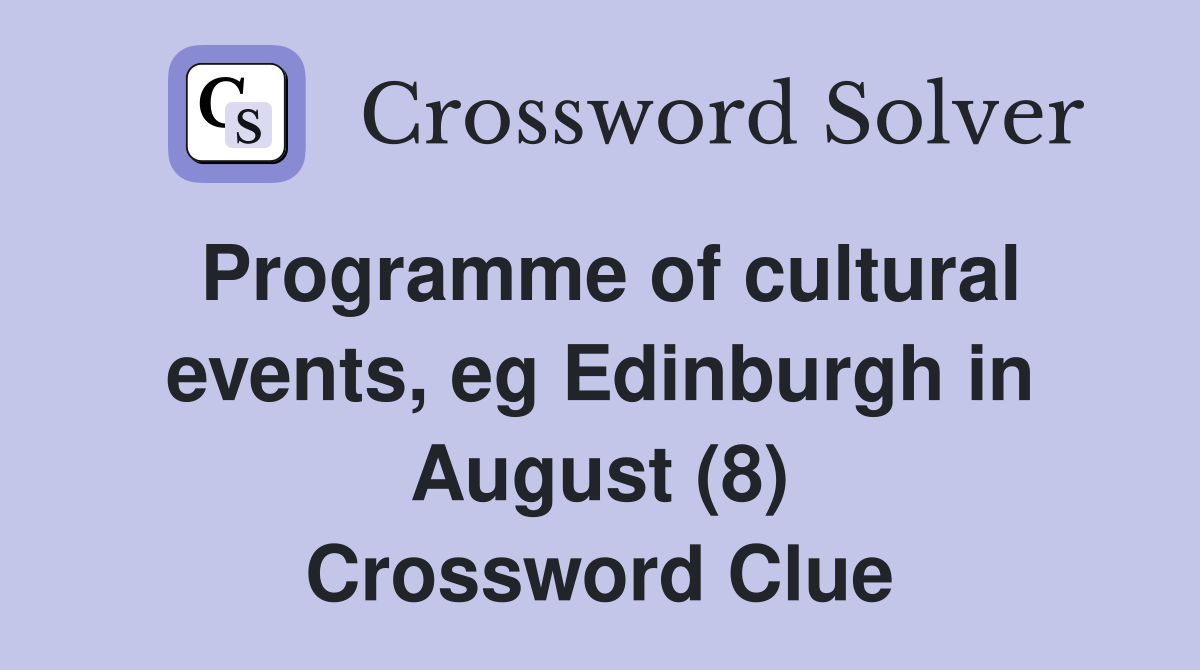 Programme of cultural events, eg Edinburgh in August (8) Crossword Clue
