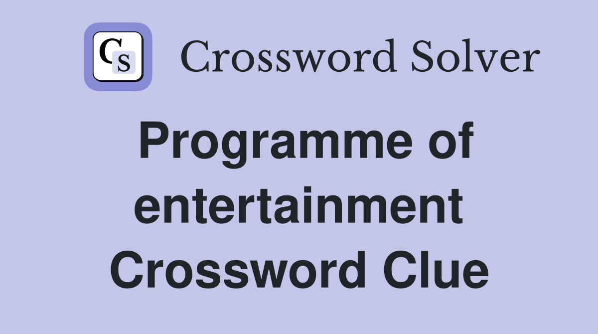 Programme of entertainment Crossword Clue