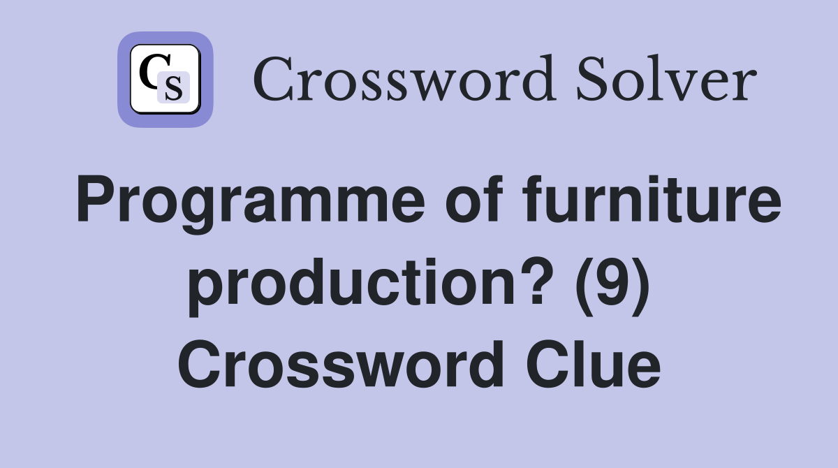 Programme of furniture production? (9) Crossword Clue