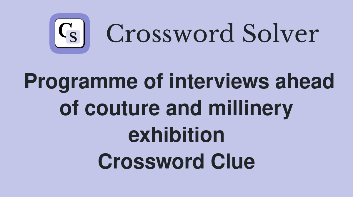 Programme of interviews ahead of couture and millinery exhibition Crossword Clue