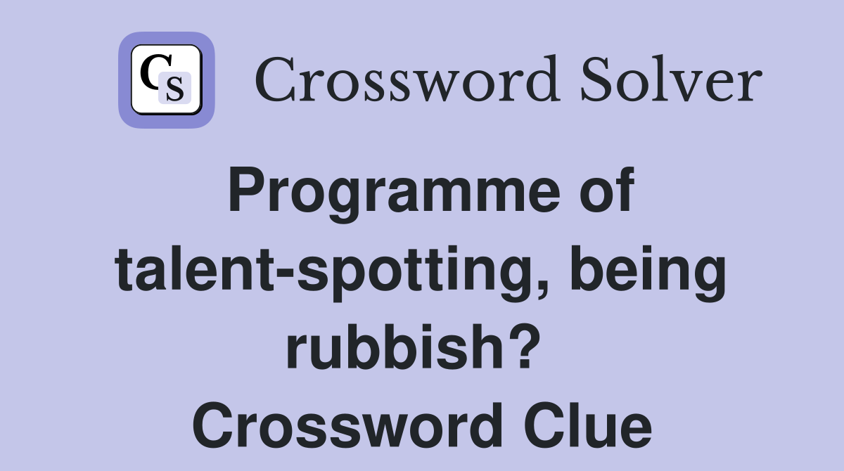 Programme of talent-spotting, being rubbish?  Crossword Clue