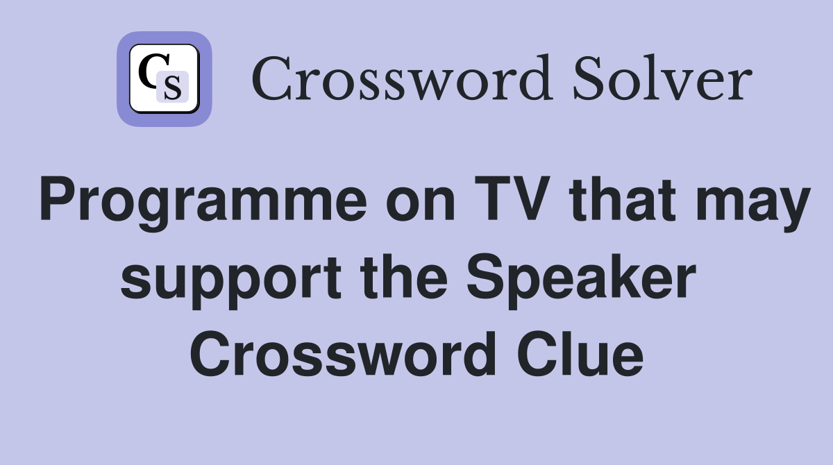 Programme on TV that may support the Speaker  Crossword Clue