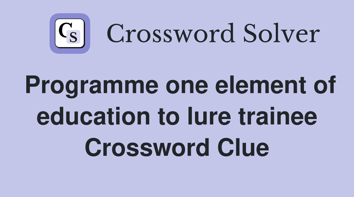 Programme one element of education to lure trainee Crossword Clue