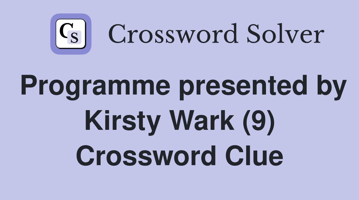 Programme presented by Kirsty Wark (9) Crossword Clue