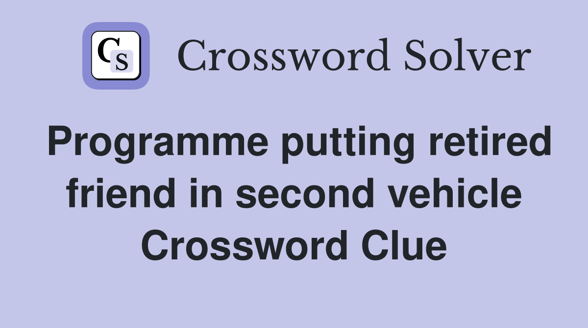Programme putting retired friend in second vehicle Crossword Clue