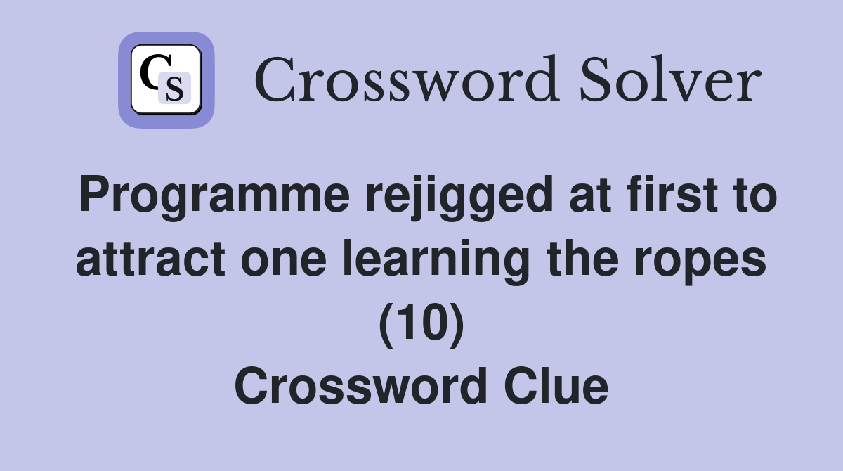 Programme rejigged at first to attract one learning the ropes (10) Crossword Clue