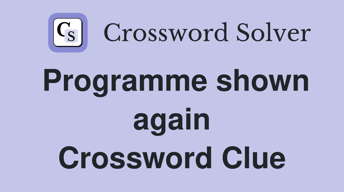 Programme shown again Crossword Clue