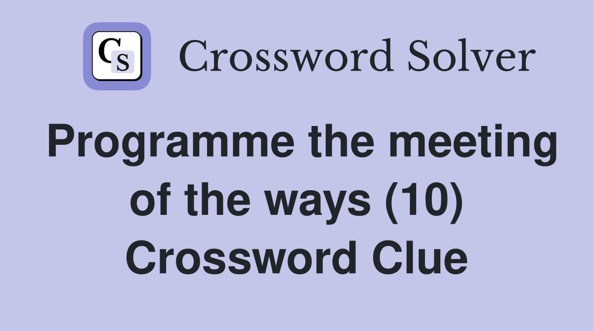 Programme the meeting of the ways (10) Crossword Clue