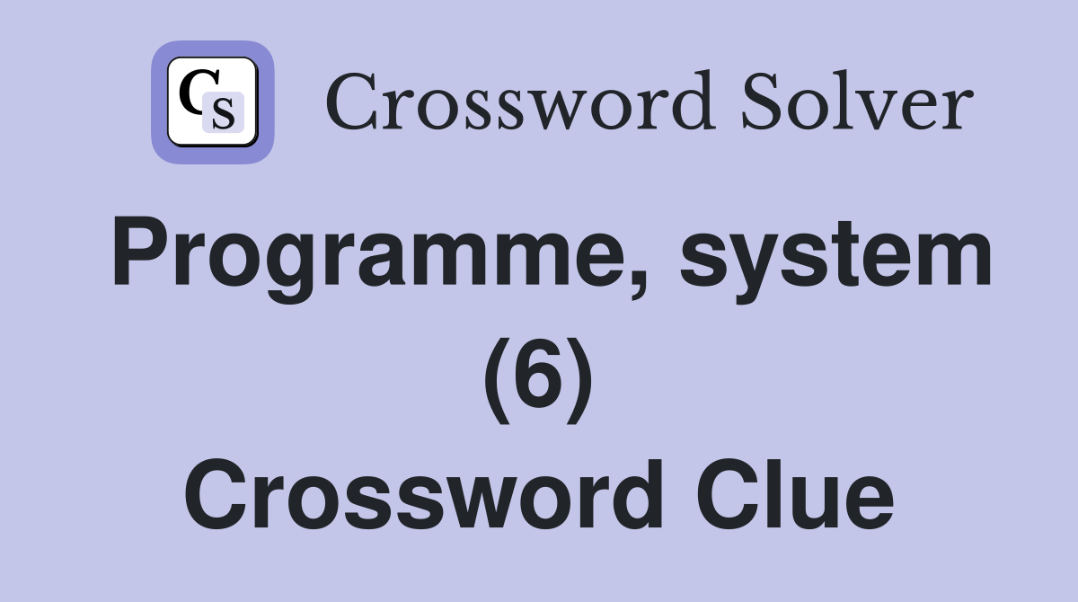 Programme, system (6) Crossword Clue