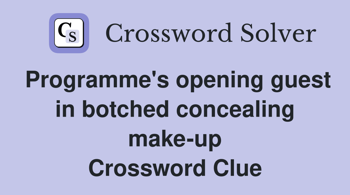 Programme's opening guest in botched concealing make-up Crossword Clue
