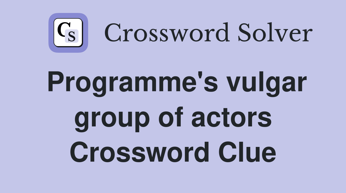 Programme's vulgar group of actors Crossword Clue
