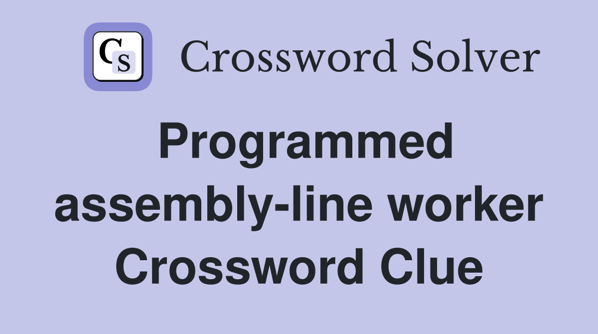 Programmed assembly-line worker Crossword Clue