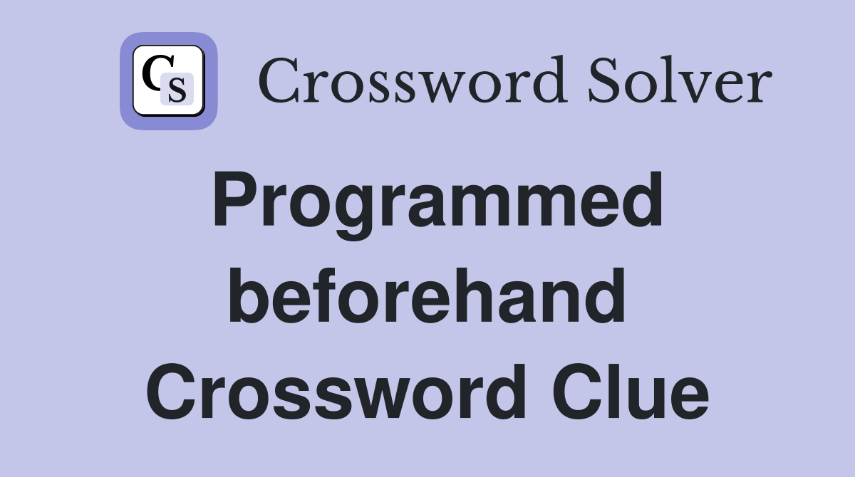 Programmed beforehand Crossword Clue