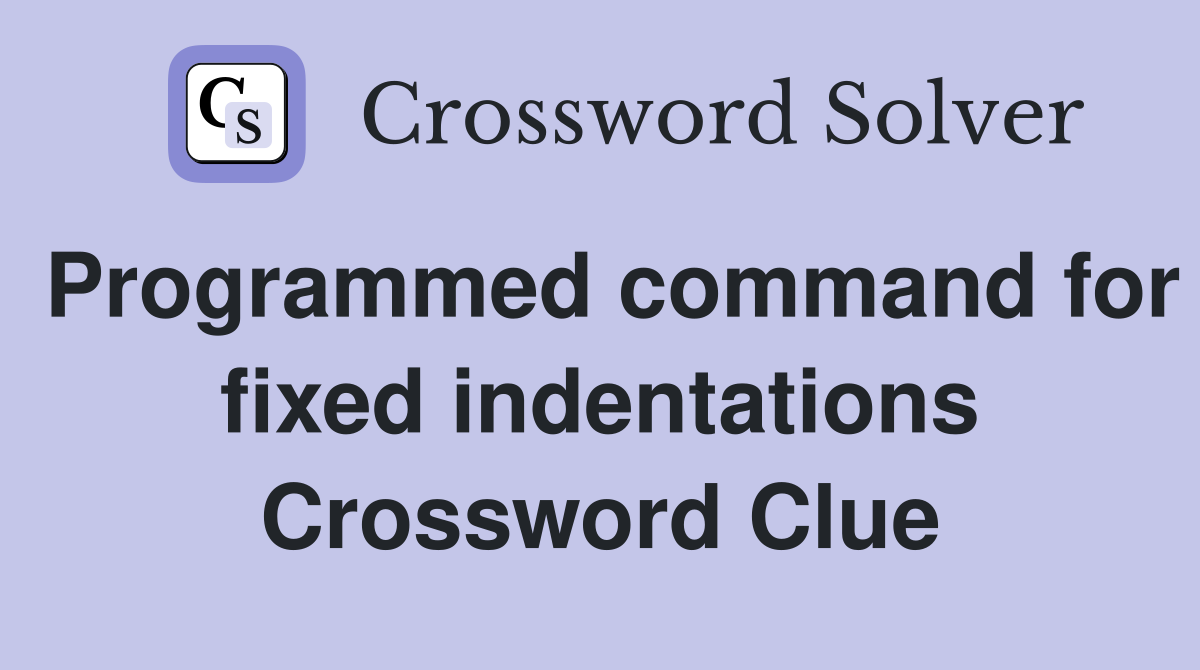 Programmed command for fixed indentations Crossword Clue