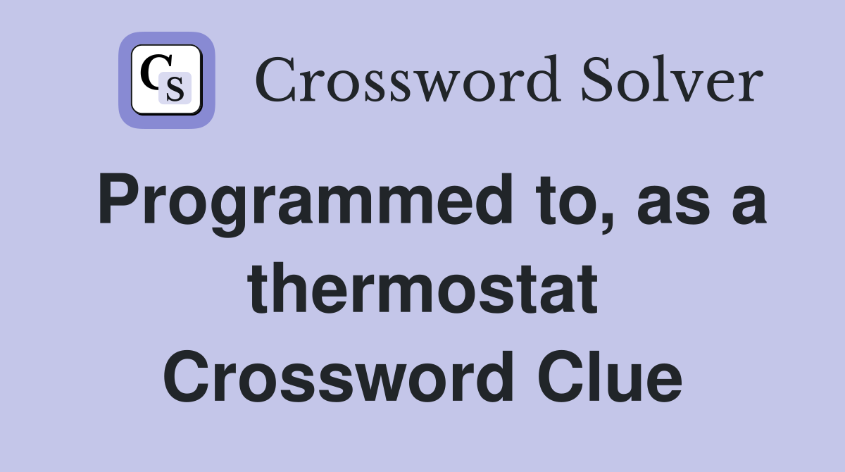 Programmed to, as a thermostat Crossword Clue