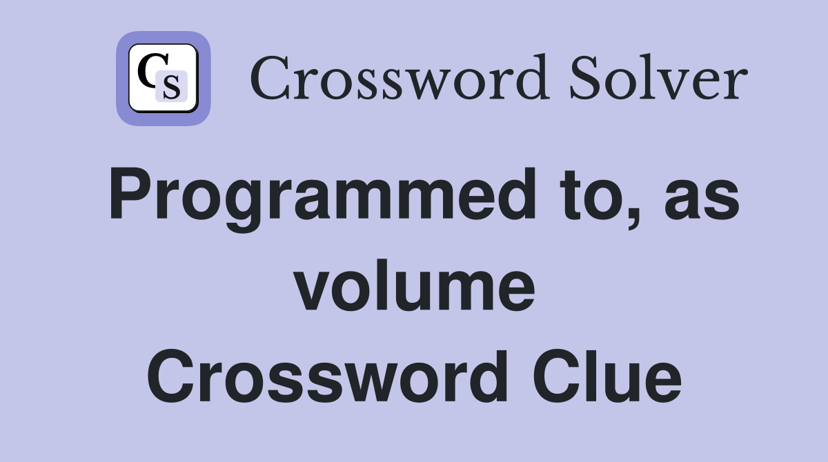 Programmed to, as volume Crossword Clue
