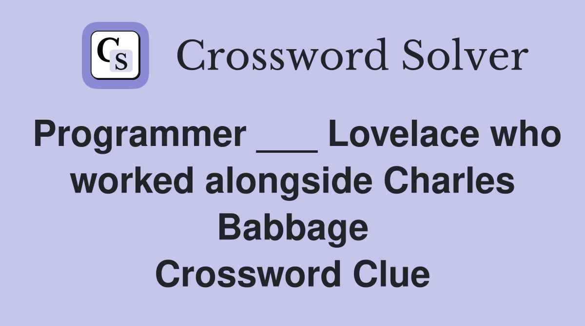 Programmer ___ Lovelace who worked alongside Charles Babbage Crossword Clue