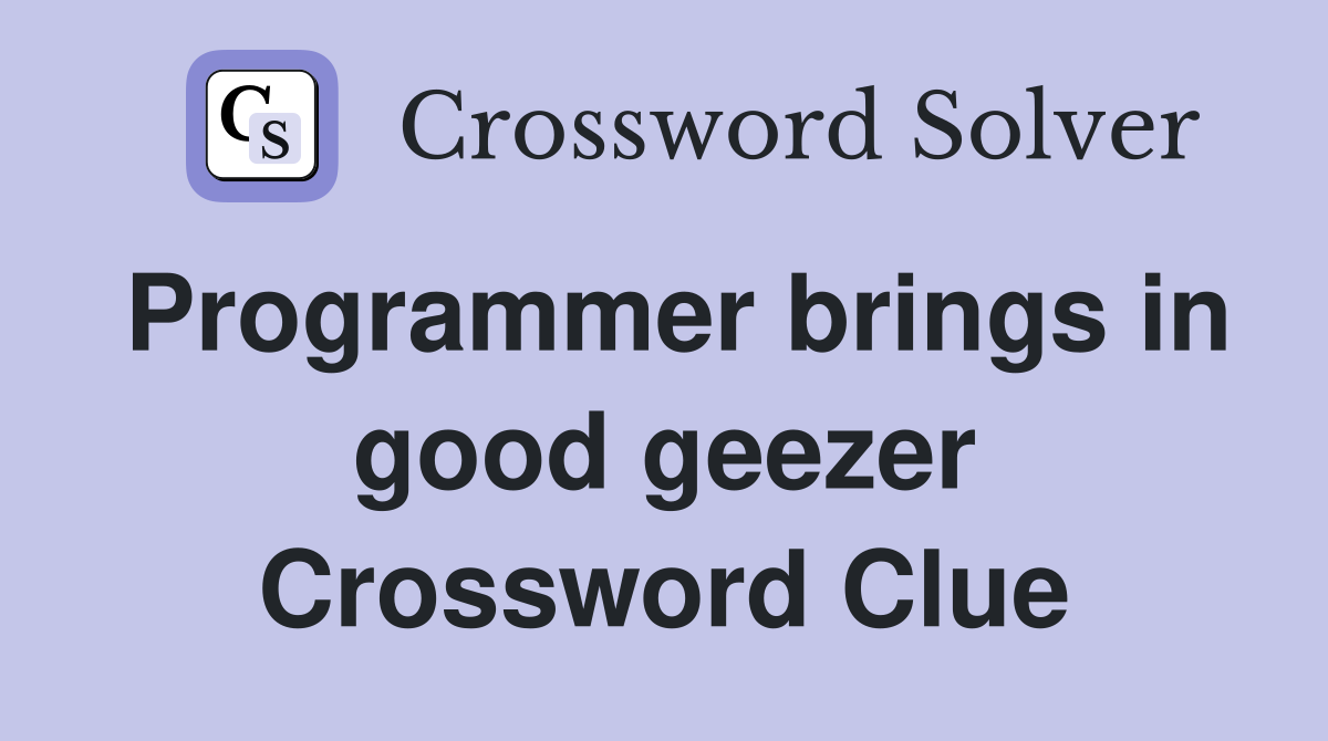 Programmer brings in good geezer Crossword Clue