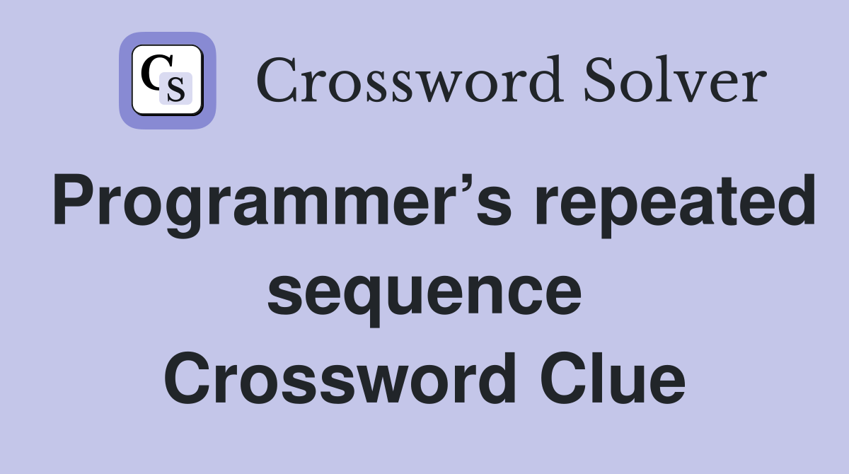 Programmer’s repeated sequence Crossword Clue