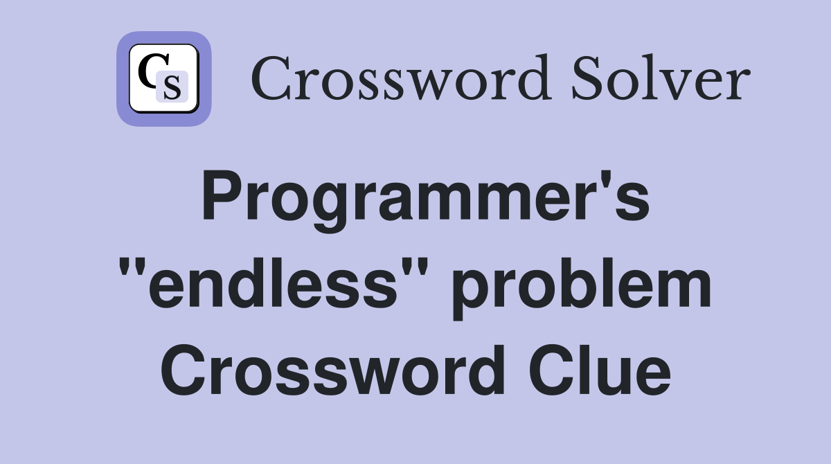 Programmer's "endless" problem Crossword Clue