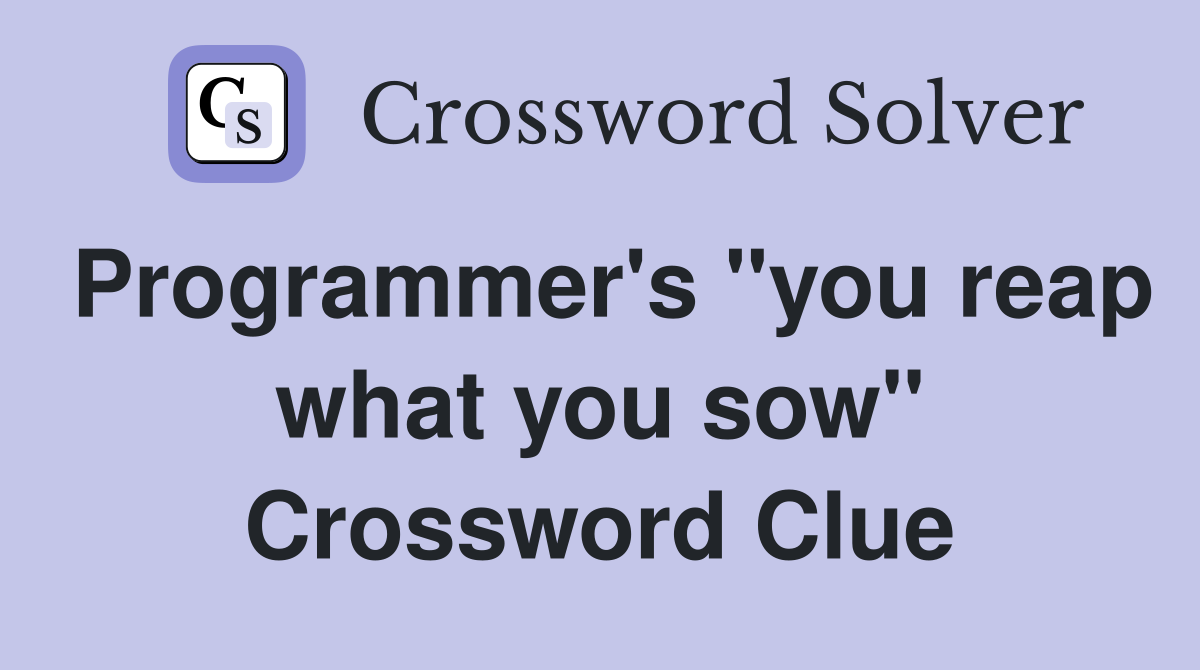 Programmer's "you reap what you sow" Crossword Clue