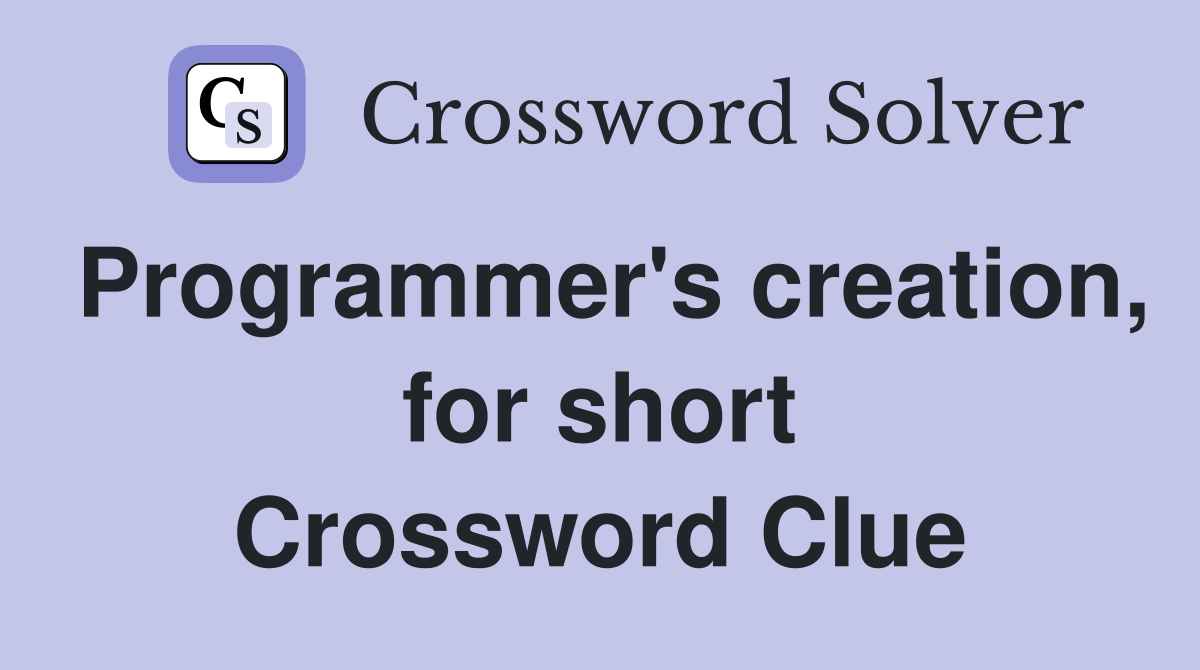 Programmer's creation, for short Crossword Clue