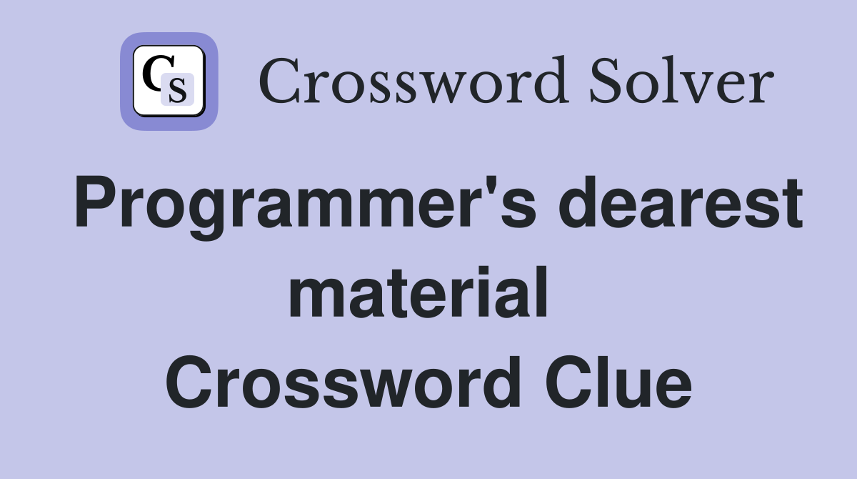 Programmer's dearest material  Crossword Clue