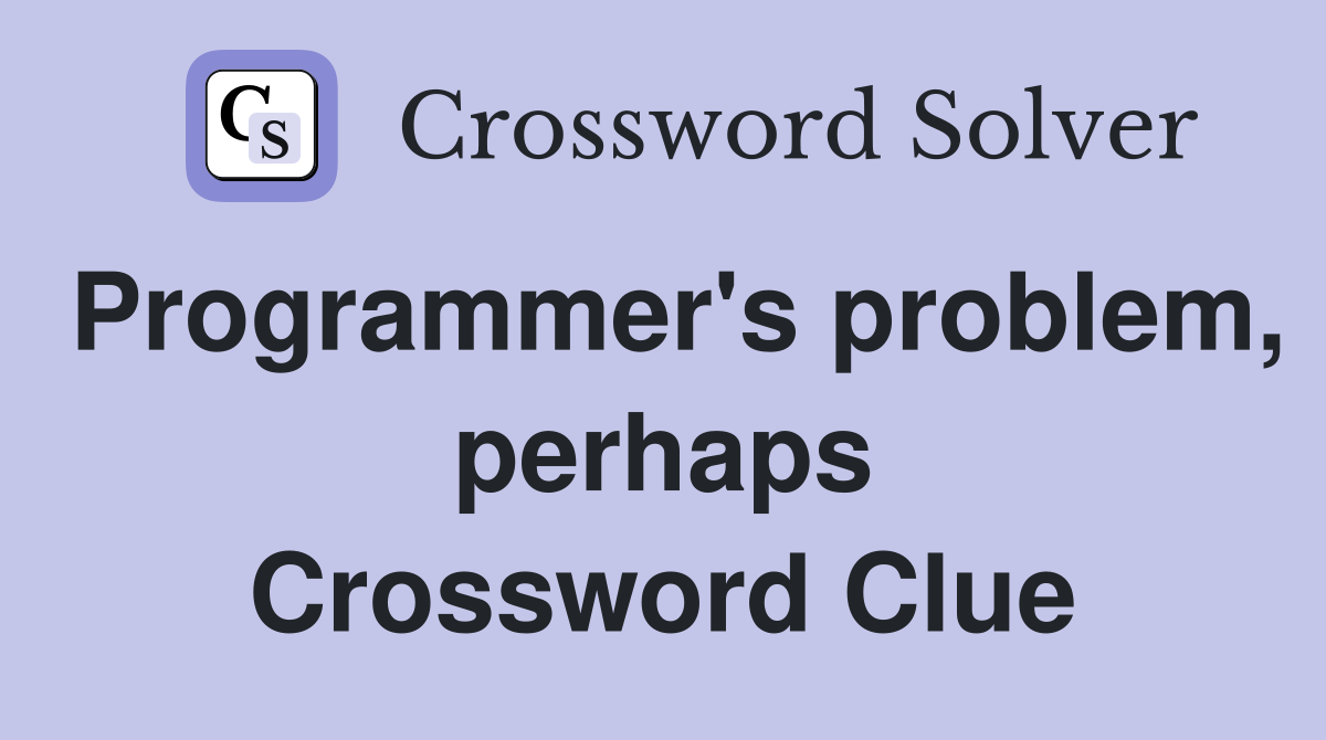 Programmer's problem, perhaps Crossword Clue