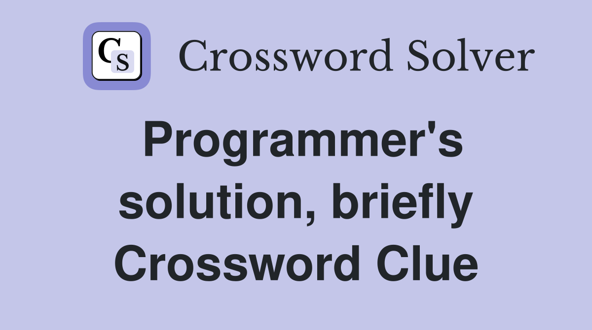 Programmer's solution, briefly Crossword Clue