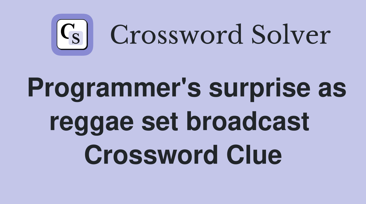 Programmer's surprise as reggae set broadcast  Crossword Clue
